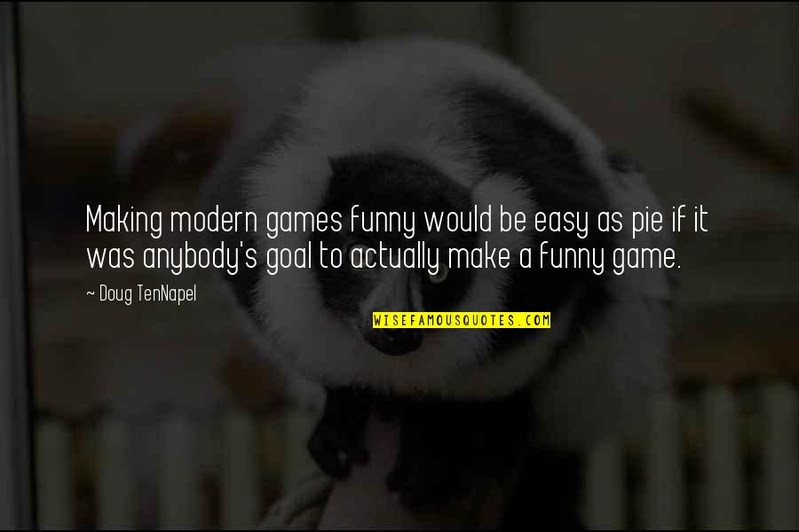 Funny Modern Quotes By Doug TenNapel: Making modern games funny would be easy as