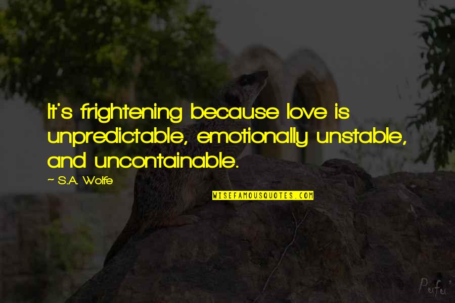 Funny Modern Technology Quotes By S.A. Wolfe: It's frightening because love is unpredictable, emotionally unstable,