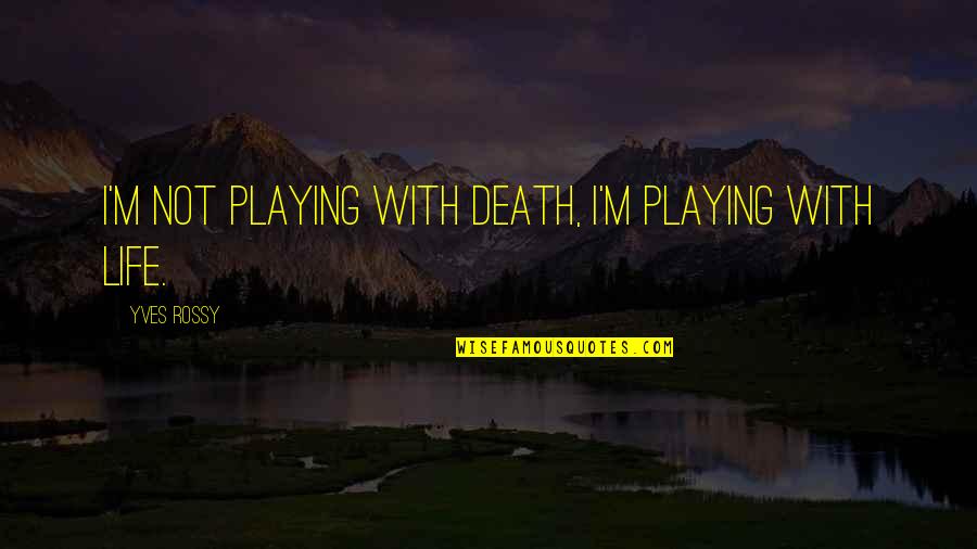 Funny Modesty Quotes By Yves Rossy: I'm not playing with death, I'm playing with