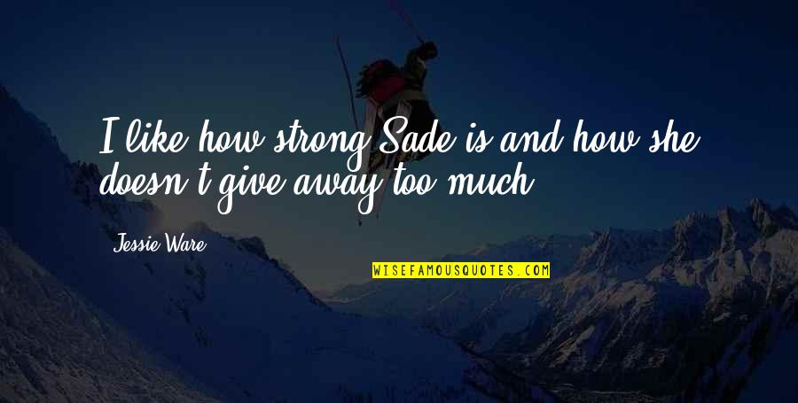 Funny Moist Quotes By Jessie Ware: I like how strong Sade is and how