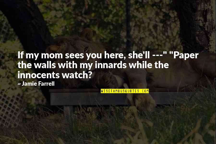 Funny Mom Quotes By Jamie Farrell: If my mom sees you here, she'll ---"