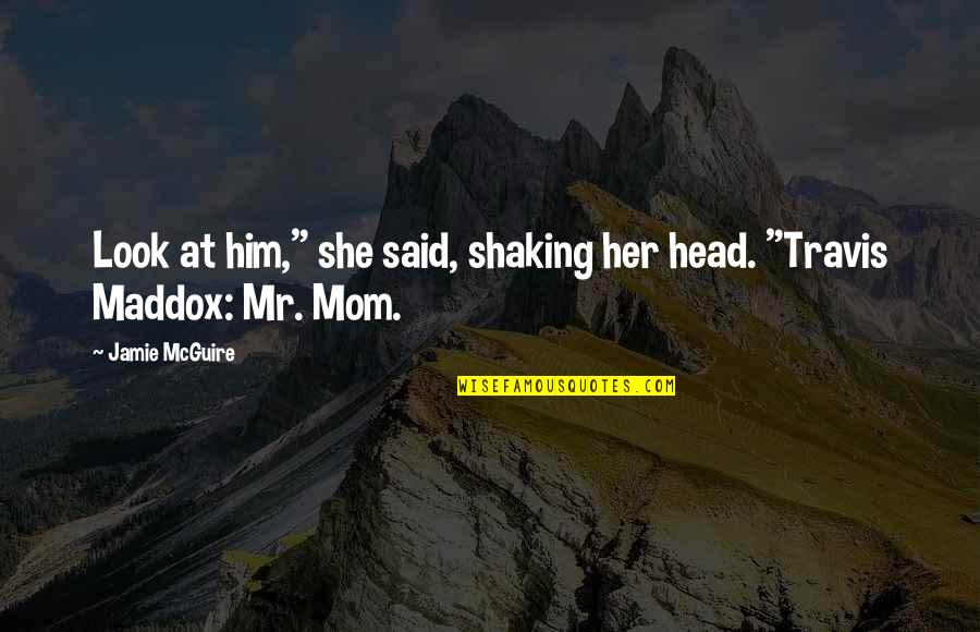 Funny Mom Quotes By Jamie McGuire: Look at him," she said, shaking her head.