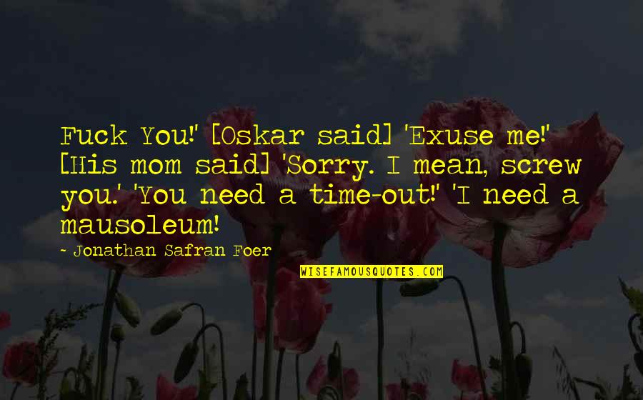 Funny Mom Quotes By Jonathan Safran Foer: Fuck You!' [Oskar said] 'Exuse me!' [His mom