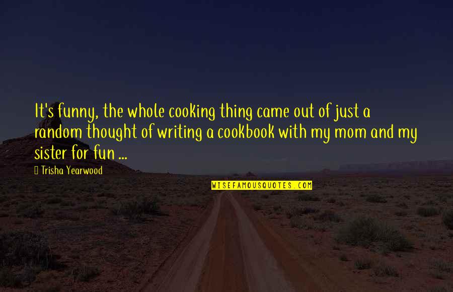 Funny Mom Quotes By Trisha Yearwood: It's funny, the whole cooking thing came out