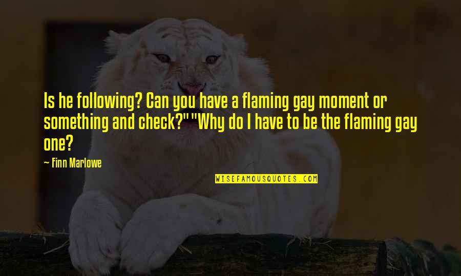 Funny Moment Quotes By Finn Marlowe: Is he following? Can you have a flaming
