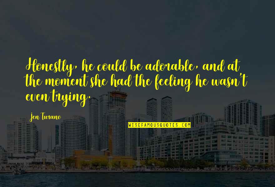 Funny Moment Quotes By Jen Turano: Honestly, he could be adorable, and at the