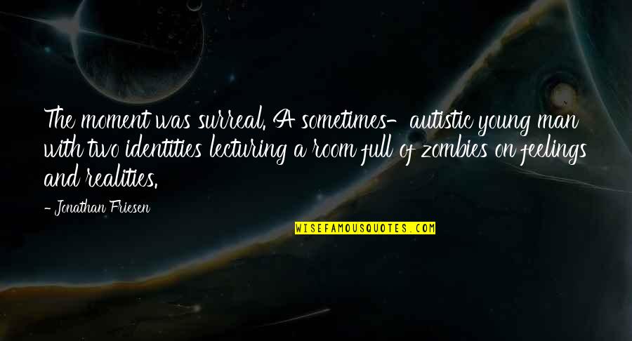 Funny Moment Quotes By Jonathan Friesen: The moment was surreal. A sometimes-autistic young man