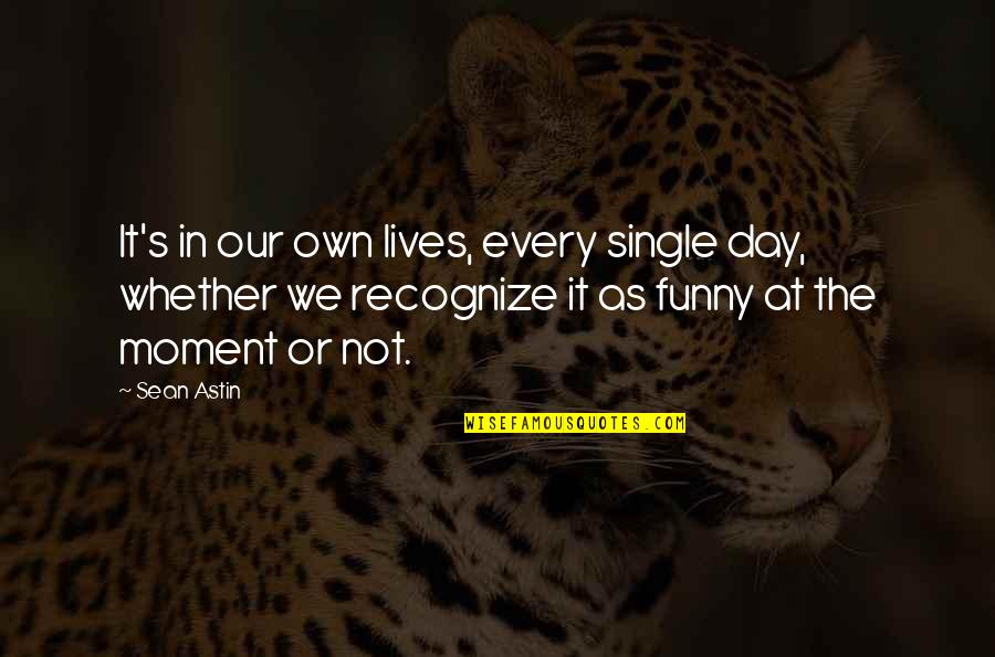 Funny Moment Quotes By Sean Astin: It's in our own lives, every single day,