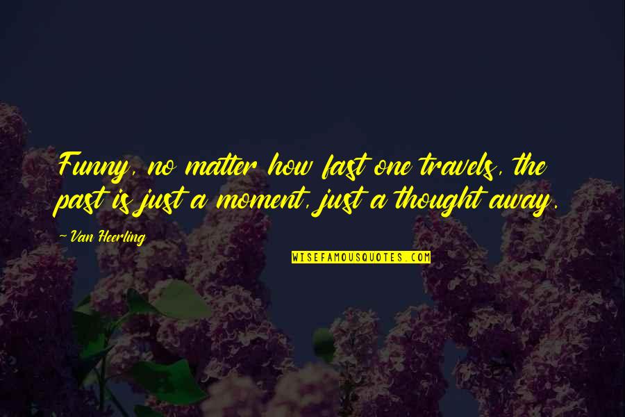 Funny Moment Quotes By Van Heerling: Funny, no matter how fast one travels, the