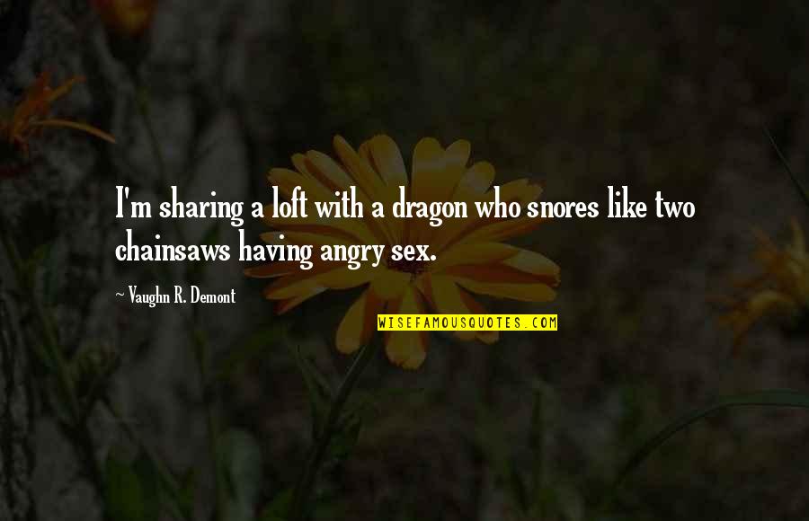 Funny Moments Love Quotes By Vaughn R. Demont: I'm sharing a loft with a dragon who