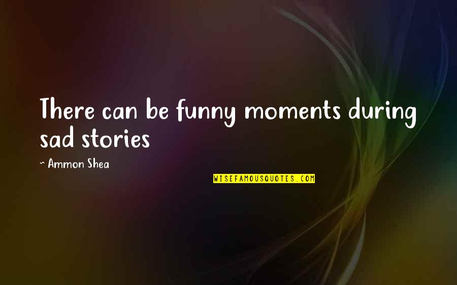 Funny Moments Quotes By Ammon Shea: There can be funny moments during sad stories