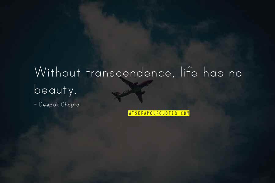 Funny Moments Quotes By Deepak Chopra: Without transcendence, life has no beauty.