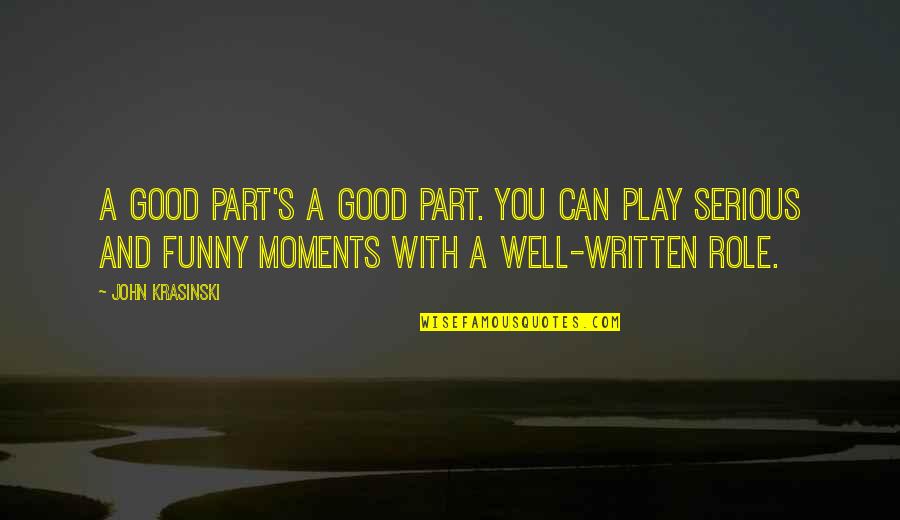 Funny Moments Quotes By John Krasinski: A good part's a good part. You can