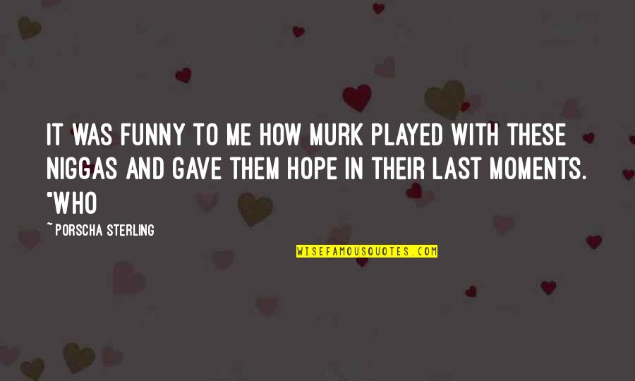 Funny Moments Quotes By Porscha Sterling: It was funny to me how Murk played