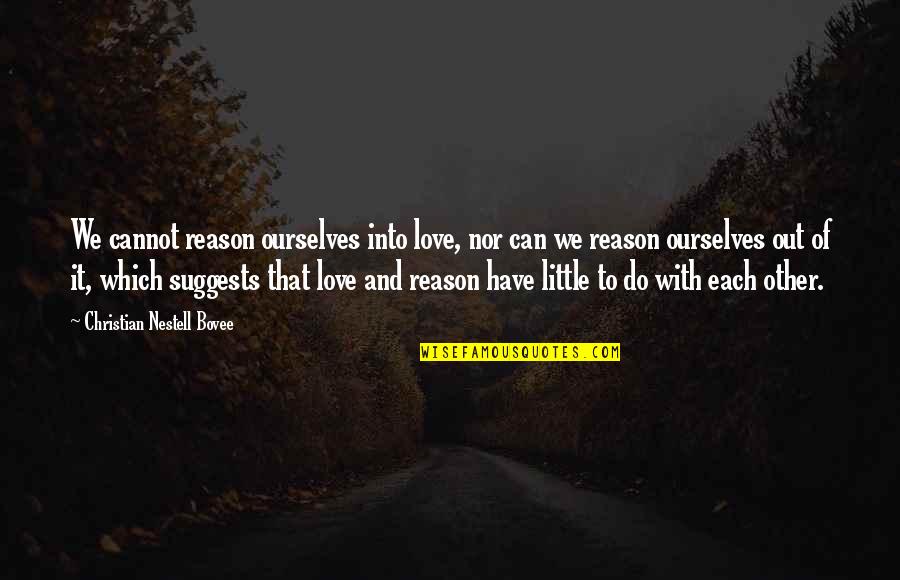 Funny Mondays Quotes By Christian Nestell Bovee: We cannot reason ourselves into love, nor can