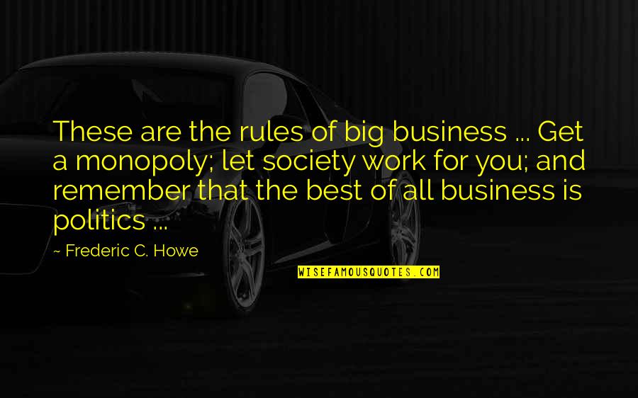 Funny Money Jar Quotes By Frederic C. Howe: These are the rules of big business ...