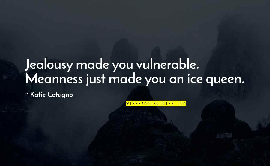 Funny Money Saving Quotes By Katie Cotugno: Jealousy made you vulnerable. Meanness just made you