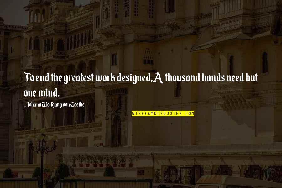 Funny Monogamous Quotes By Johann Wolfgang Von Goethe: To end the greatest work designed,A thousand hands