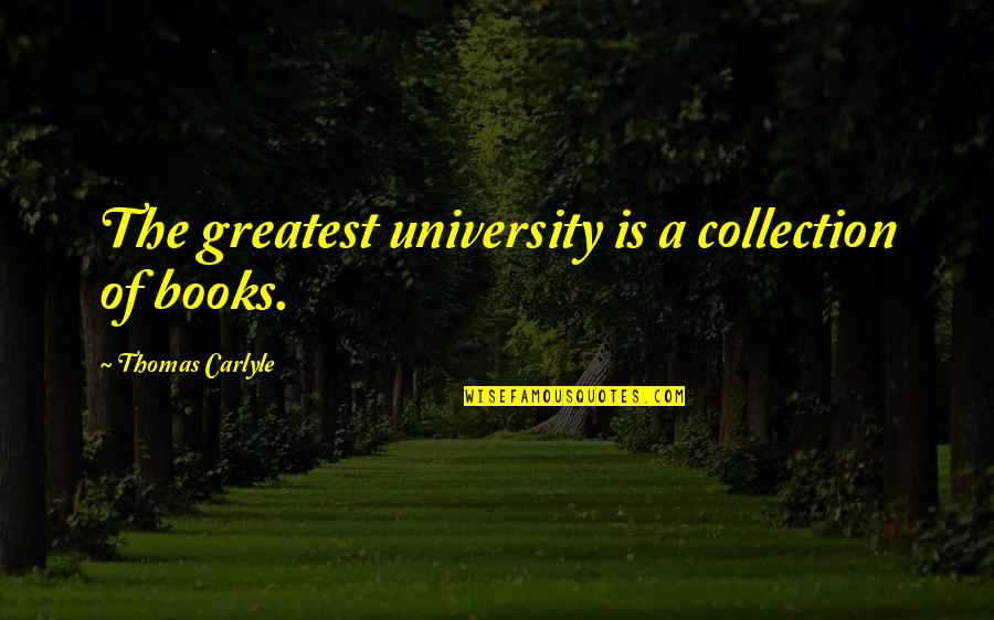 Funny Monogamous Quotes By Thomas Carlyle: The greatest university is a collection of books.