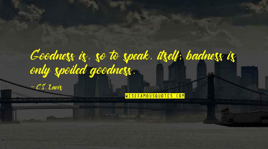 Funny Mood Off Quotes By C.S. Lewis: Goodness is, so to speak, itself: badness is