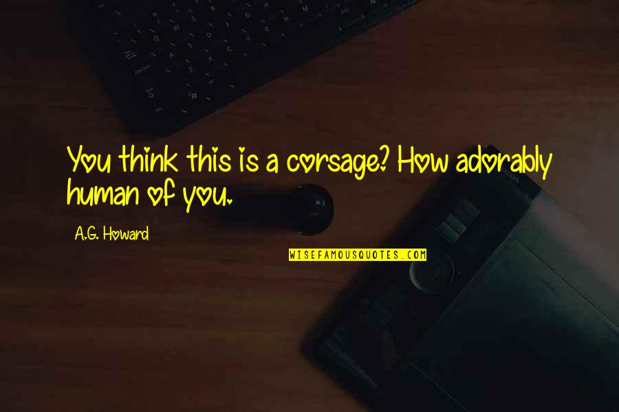 Funny Mood Quotes By A.G. Howard: You think this is a corsage? How adorably Funny Mood Quotes By A.G. Howard: You think this is a corsage? How adorably