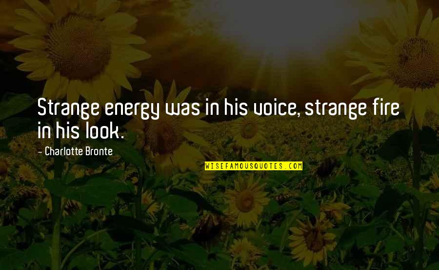 Funny Mood Quotes By Charlotte Bronte: Strange energy was in his voice, strange fire Funny Mood Quotes By Charlotte Bronte: Strange energy was in his voice, strange fire