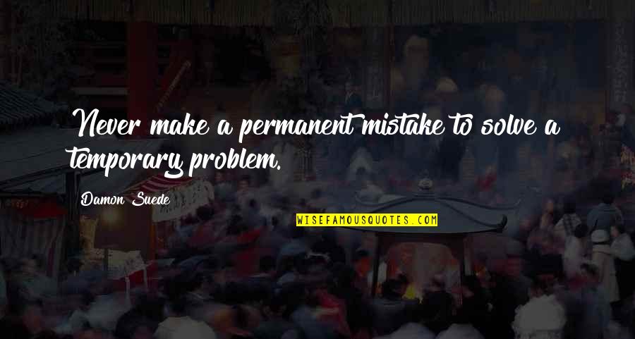 Funny Moonshine Quotes By Damon Suede: Never make a permanent mistake to solve a