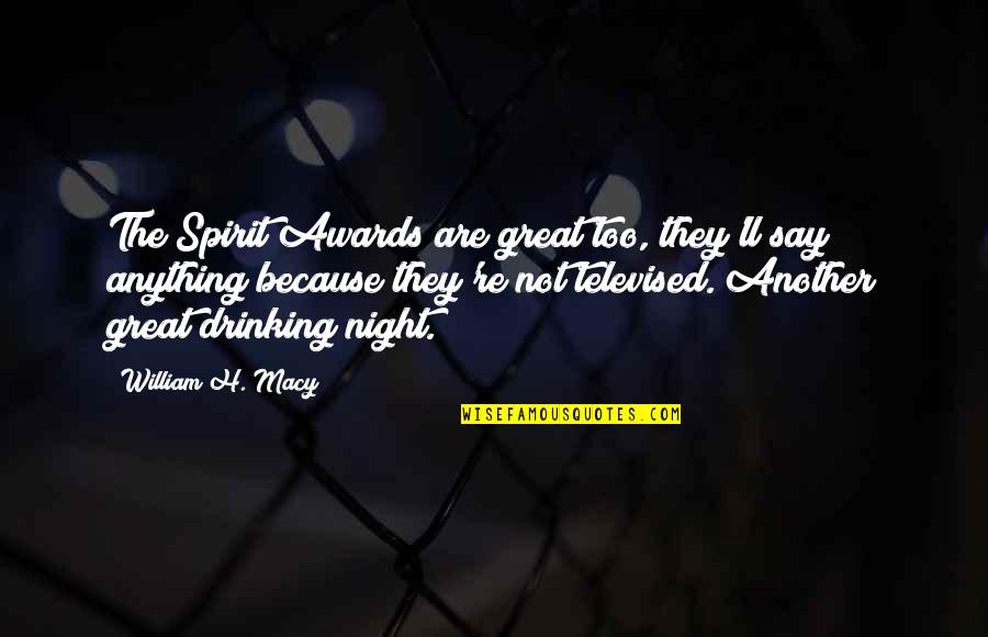 Funny Moose Hunting Quotes By William H. Macy: The Spirit Awards are great too, they'll say