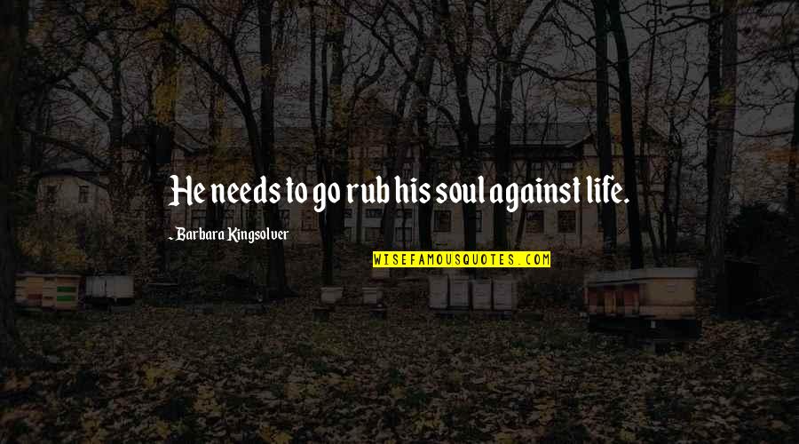 Funny Moped Quotes By Barbara Kingsolver: He needs to go rub his soul against