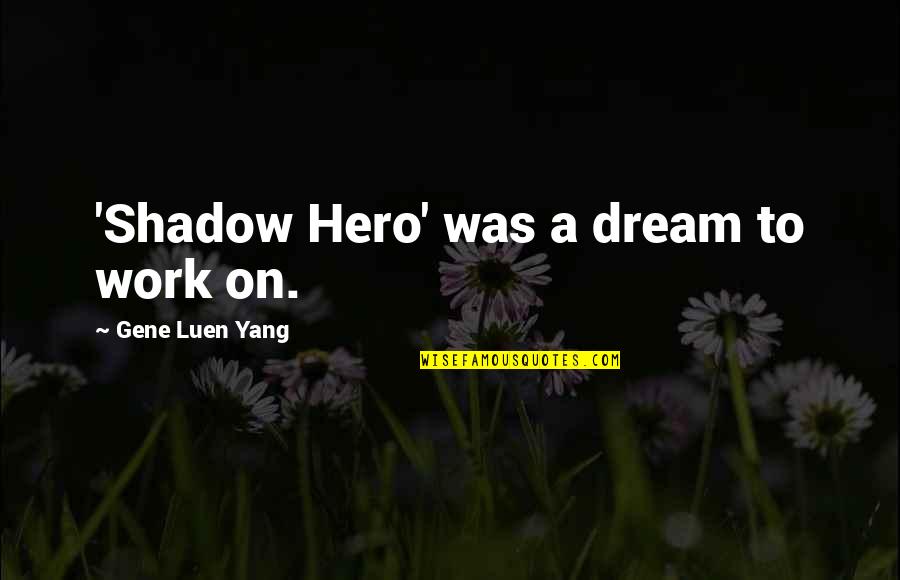Funny Morbo Quotes By Gene Luen Yang: 'Shadow Hero' was a dream to work on.