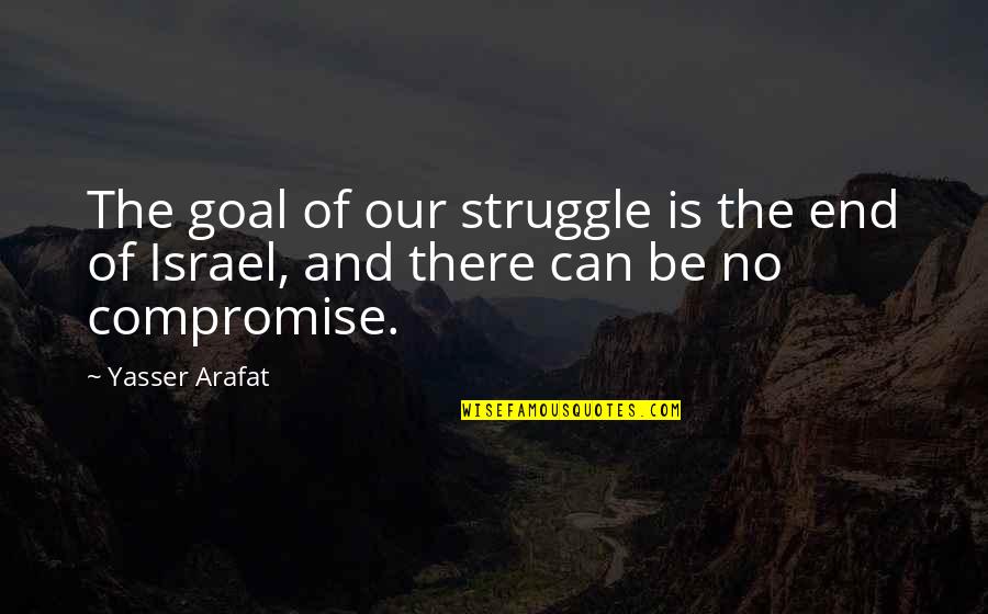 Funny Morbo Quotes By Yasser Arafat: The goal of our struggle is the end