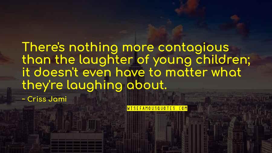 Funny More Than Quotes By Criss Jami: There's nothing more contagious than the laughter of