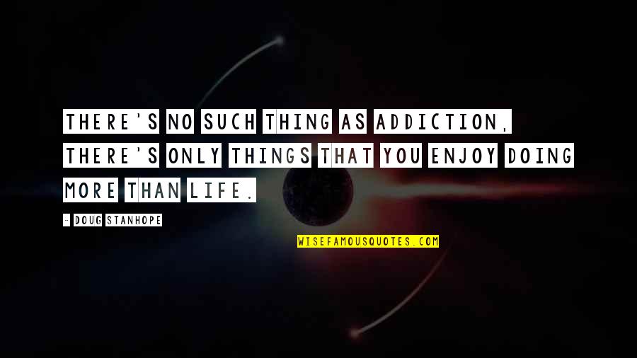 Funny More Than Quotes By Doug Stanhope: There's no such thing as addiction, there's only