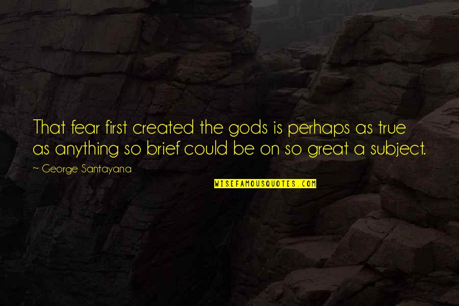 Funny Morphine Quotes By George Santayana: That fear first created the gods is perhaps