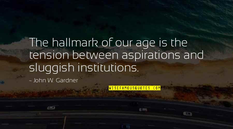 Funny Mortgage Quotes By John W. Gardner: The hallmark of our age is the tension