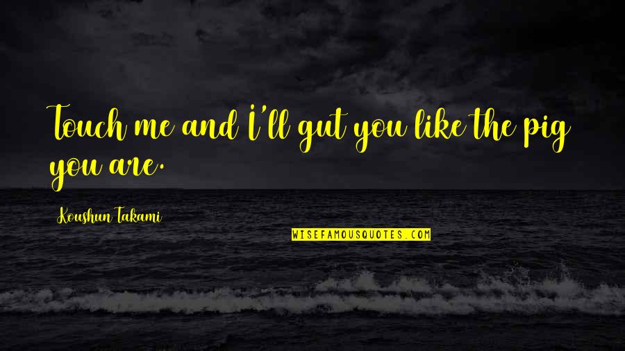 Funny Most Haunted Quotes By Koushun Takami: Touch me and I'll gut you like the