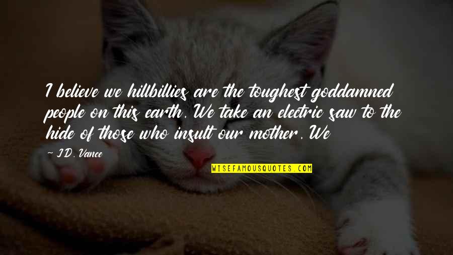Funny Mother Earth Quotes By J.D. Vance: I believe we hillbillies are the toughest goddamned