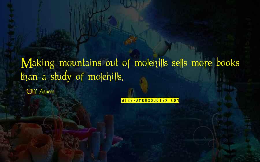 Funny Mother Of Dragons Quotes By Cliff Asness: Making mountains out of molehills sells more books