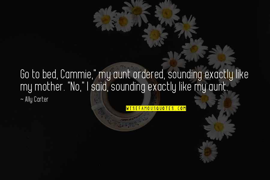 Funny Mother Quotes By Ally Carter: Go to bed, Cammie," my aunt ordered, sounding