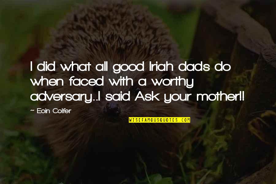 Funny Mother Quotes By Eoin Colfer: I did what all good Iriah dads do