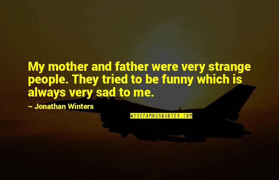 Funny Mother Quotes By Jonathan Winters: My mother and father were very strange people.