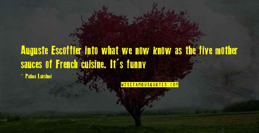 Funny Mother Quotes By Padma Lakshmi: Auguste Escoffier into what we now know as