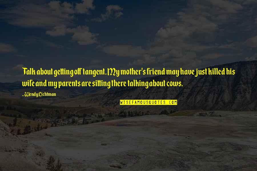 Funny Mother Quotes By Wendy Lichtman: Talk about getting off tangent. My mother's friend