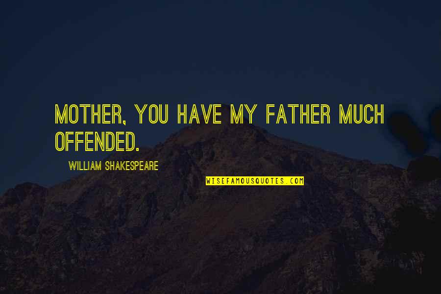 Funny Mother Quotes By William Shakespeare: Mother, you have my father much offended.
