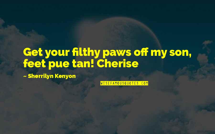 Funny Mother Son Quotes By Sherrilyn Kenyon: Get your filthy paws off my son, feet