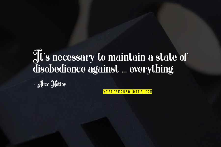 Funny Mothering Quotes By Alice Notley: It's necessary to maintain a state of disobedience
