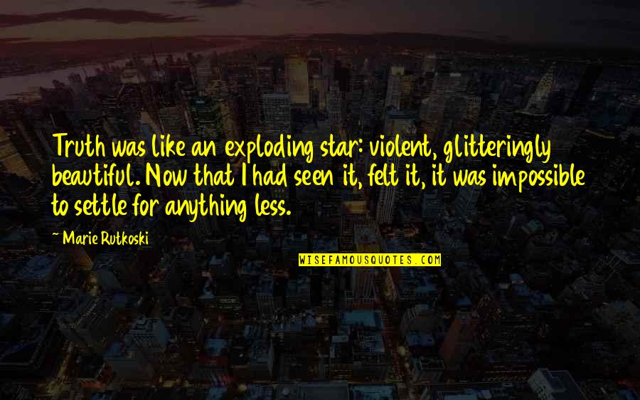 Funny Mothering Quotes By Marie Rutkoski: Truth was like an exploding star: violent, glitteringly