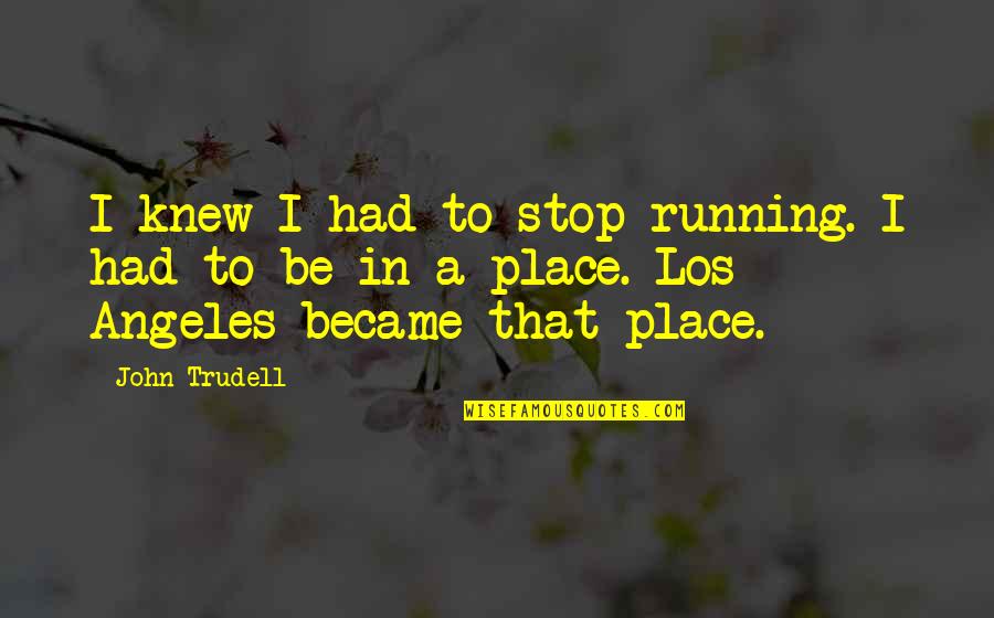 Funny Motion Sickness Quotes By John Trudell: I knew I had to stop running. I