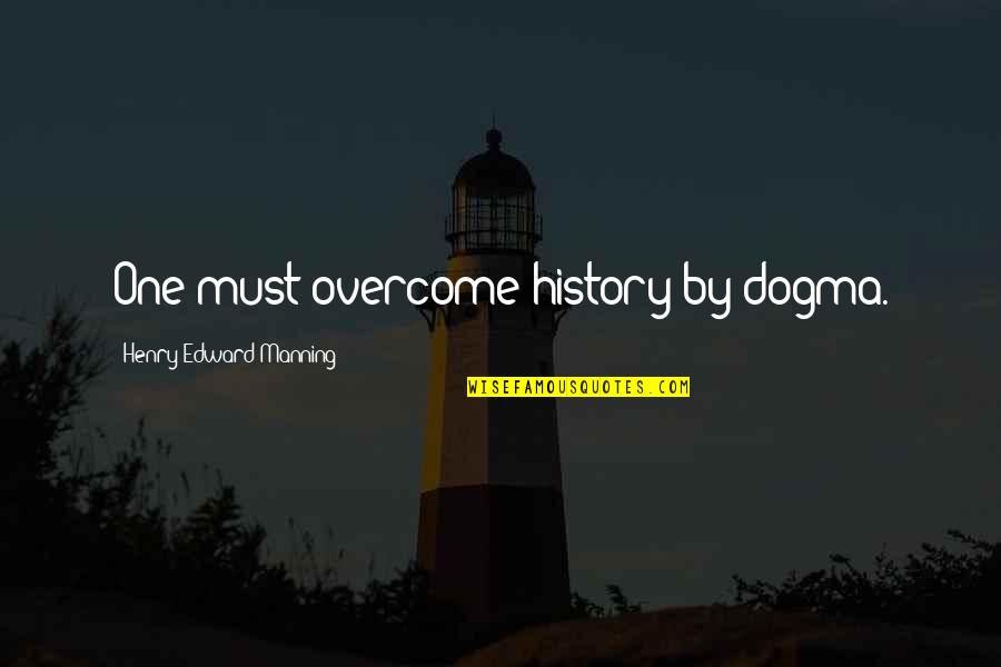 Funny Motivational Leadership Quotes By Henry Edward Manning: One must overcome history by dogma.