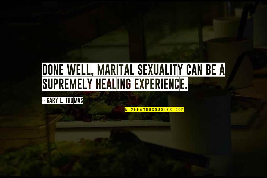 Funny Motivational Management Quotes By Gary L. Thomas: Done well, marital sexuality can be a supremely